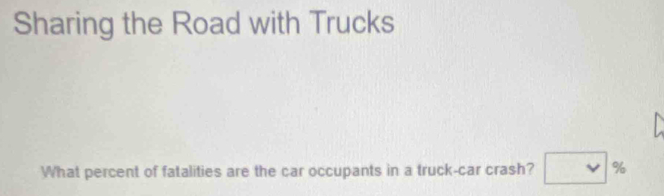 Sharing the Road with Trucks 
What percent of fatalities are the car occupants in a truck-car crash?
%