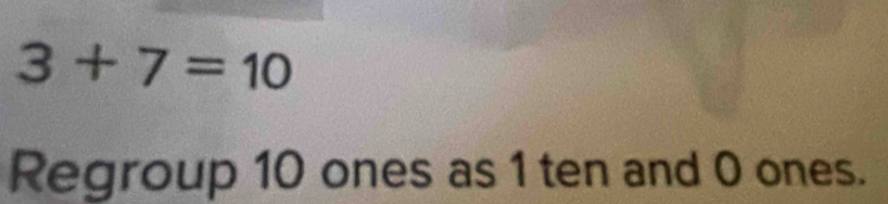 3+7=10
Regroup 10 ones as 1 ten and 0 ones.
