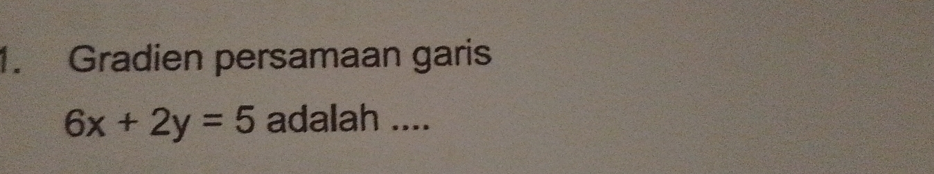 Gradien persamaan garis
6x+2y=5 adalah ....