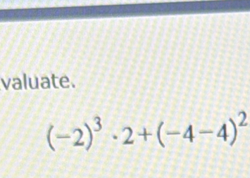 valuate.
(-2)^3· 2+(-4-4)^2