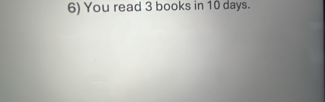 You read 3 books in 10 days.