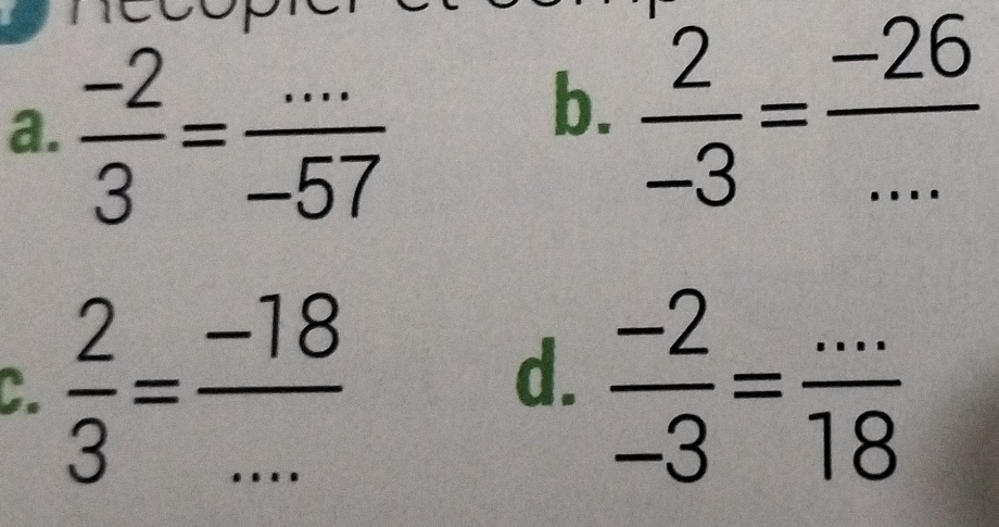  (-2)/3 = (...)/-57 
b.  2/-3 = (-26)/...  __ 
d. 
C.  2/3 = (-18)/...  _  (-2)/-3 = (...)/18 