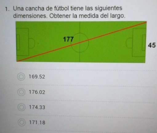 Una cancha de fútbol tiene las siguientes
dimensiones. Obtener la medida del largo.
45
169.52
176.02
174.33
171.18