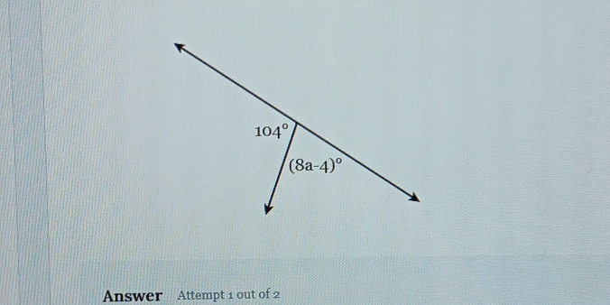 104°
(8a-4)^circ 
Answer Attempt 1 out of 2