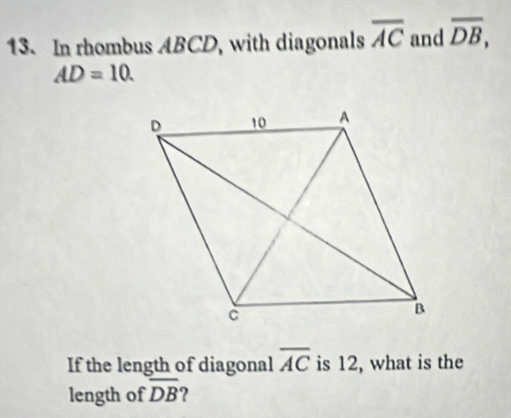 In rhombus ABCD, with diagonals overline AC and overline DB,
AD=10. 
If the length of diagonal overline AC is 12, what is the 
length of overline DB 2