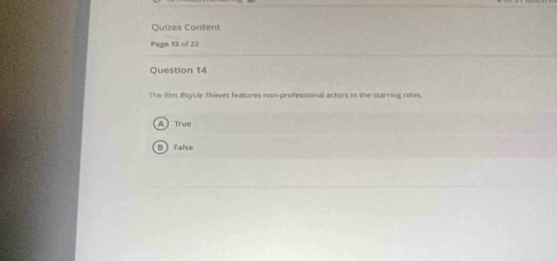 Quizes Content
Page 15 of 22
Question 14
The film Bicycle Thievex features non-professional actors in the starring roles.
A) True
B False