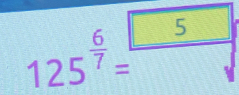 125^(frac 6)7=frac 5