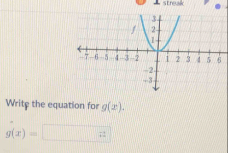 streak 
Write the equation for g(x).
g(x)=□