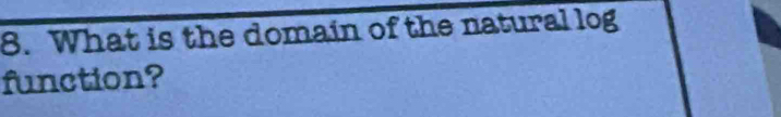 What is the domain of the natural log 
function?