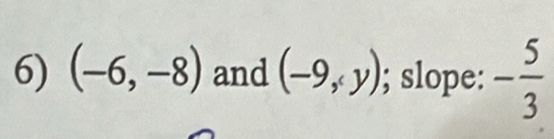 (-6,-8) and (-9,y); slope: - 5/3 