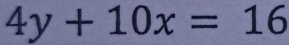 4y+10x=16