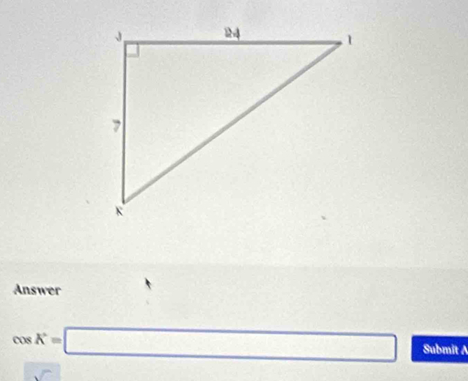 Answer
cos K=□ Submit A
n