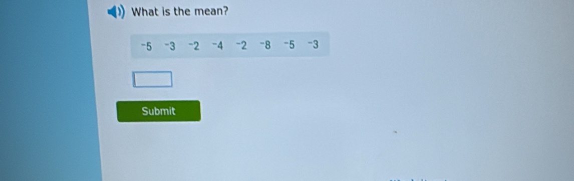 What is the mean?
-5 -3 -2 -4 -2 -8 -5 -3
Submit