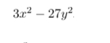 3x^2-27y^2.