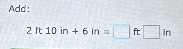 Add:
2ft10in+6in=□ ft□ in