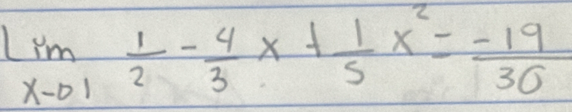 limlimits _xto 1 1/2 - 4/3 x+ 1/5 x^2=- 19/30 