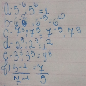 0:5^(-6).5^6=1
b-60^-· 6^(-5)=6^(10)
1 7^3:7^3=7^(-5),7^3
d- 2^5:2^3:1^2
e. 3^3· 3^5=9^8
 (5-t)/7-t = 7/5 