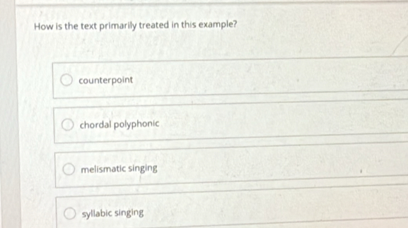 Solved: How is the text primarily treated in this example? counterpoint ...