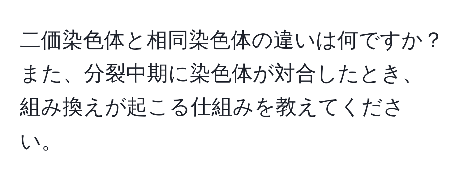 二価染色体と相同染色体の違いは何ですか？また、分裂中期に染色体が対合したとき、組み換えが起こる仕組みを教えてください。