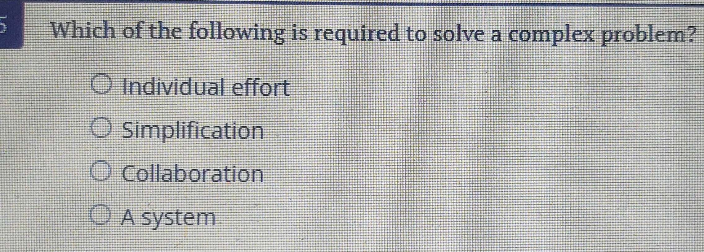 Solved: Which of the following is required to solve a complex problem ...