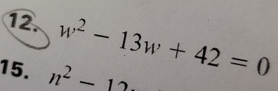 w^2-13w+42=0
15. n^2-12