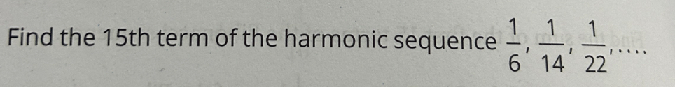 Find the 15th term of the harmonic sequence  1/6 ,  1/14 ,  1/22 ,...