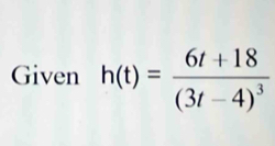 Given h(t)=frac 6t+18(3t-4)^3