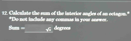 Calculate the sum of the interior angles of an octagon.* 
*Do not include any commas in your answer.
Sum = sqrt(x) degrees