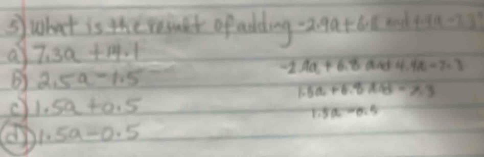 Solved: what is thert ofadding -2.9a+6.11 4.44-7.3 a 7.3a+14.1 b) 2.5a ...