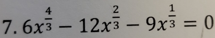 6x^(frac 4)3-12x^(frac 2)3-9x^(frac 1)3=0