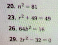 n^2=81
23. r^2+49=49
26. 64b^2=16
29. 2r^2-32=0