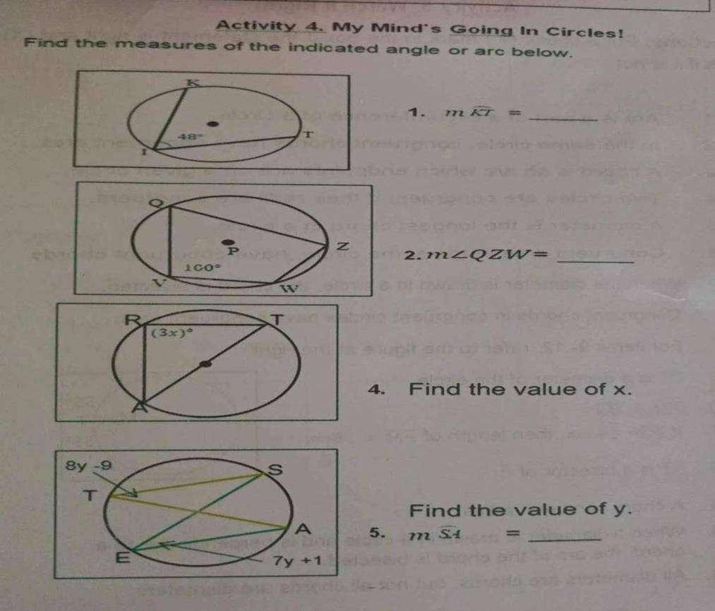 Activity 4. My Mind's Going In Circles!
Find the measures of the indicated angle or arc below.
K
1. mwidehat KT= _
48°
T
i
Q
z
2. m∠ QZW= _
1CO°
W
4. Find the value of x.
Find the value of y.
5. mwidehat SA= _