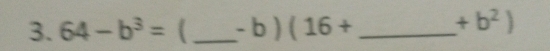 64-b^3=  _  -b)(16+ _  +b^2)