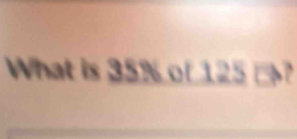 What is 35% of 125 □?