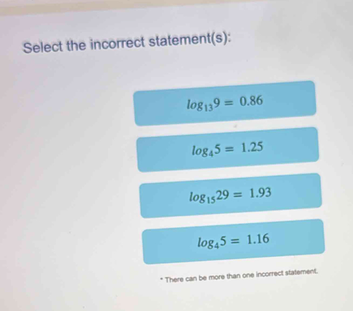 Select the incorrect statement(s):
log _139=0.86
log _45=1.25
log _1529=1.93
log _45=1.16. There can be more than one incorrect statement.