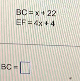 BC=x+22
EF=4x+4
BC=□