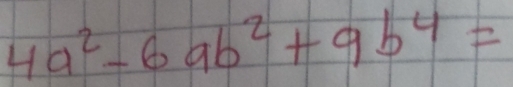 4a^2-6ab^2+9b^4=