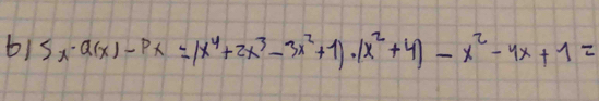 b1 5x-a(x)-px=(x^4+2x^3-3x^2+1)· (x^2+4)-x^2-4x+1=