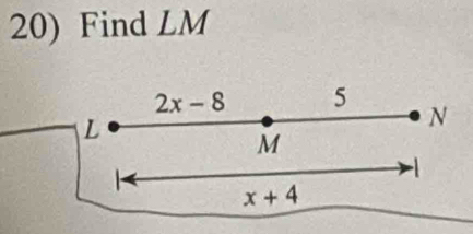 Find LM
2x-8 5
L
N
M

-1
x+4