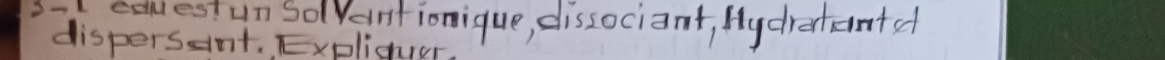 eduestun Solvantionique, dissociant, Mydratanta 
dispersant. Expliduer