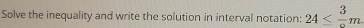 Solve the inequality and write the solution in interval notation: 24≤ frac 3m