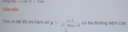 Trang chú =Lop12* Toan
CÂU Hỏi: 
Tìm m để đồ thị hàm số y= (x+1)/x^2-2mx+4  có ba đường tiệm cận