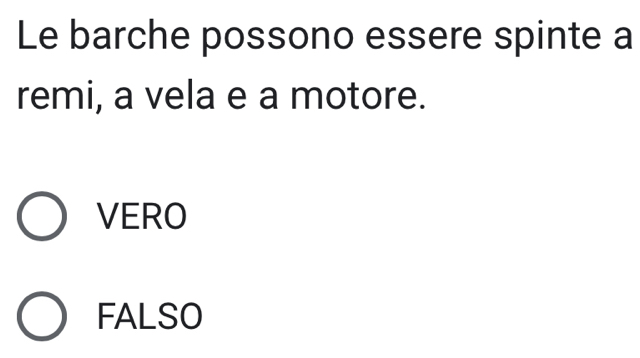 Le barche possono essere spinte a
remi, a vela e a motore.
VERO
FALSO