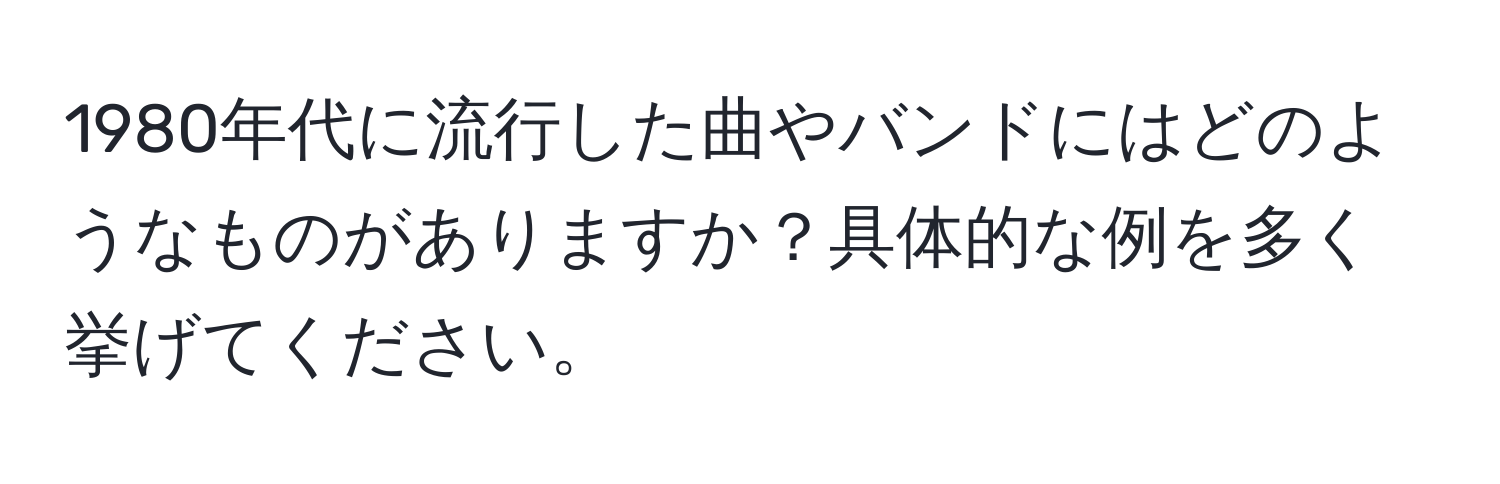 1980年代に流行した曲やバンドにはどのようなものがありますか？具体的な例を多く挙げてください。