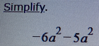 Simplify.
-6a^2-5a^2