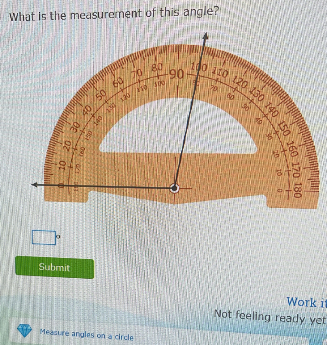 What is the measurement of this angle?
□°
Submit
Work it
Not feeling ready yet
Measure angles on a circle