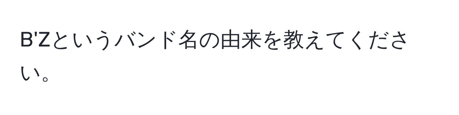 B'Zというバンド名の由来を教えてください。