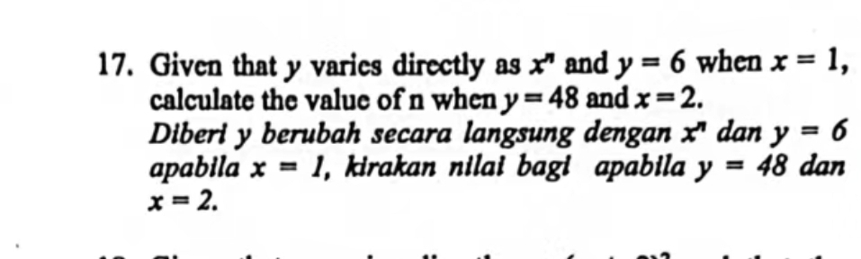 Given that y varies directly as x^n and y=6 when x=1, 
calculate the value of n when y=48 and x=2. 
Diberi y berubah secara langsung dengan x^n dan y=6
apabila x=1 , kirakan nilai bagi apabila y=48 dan
x=2.