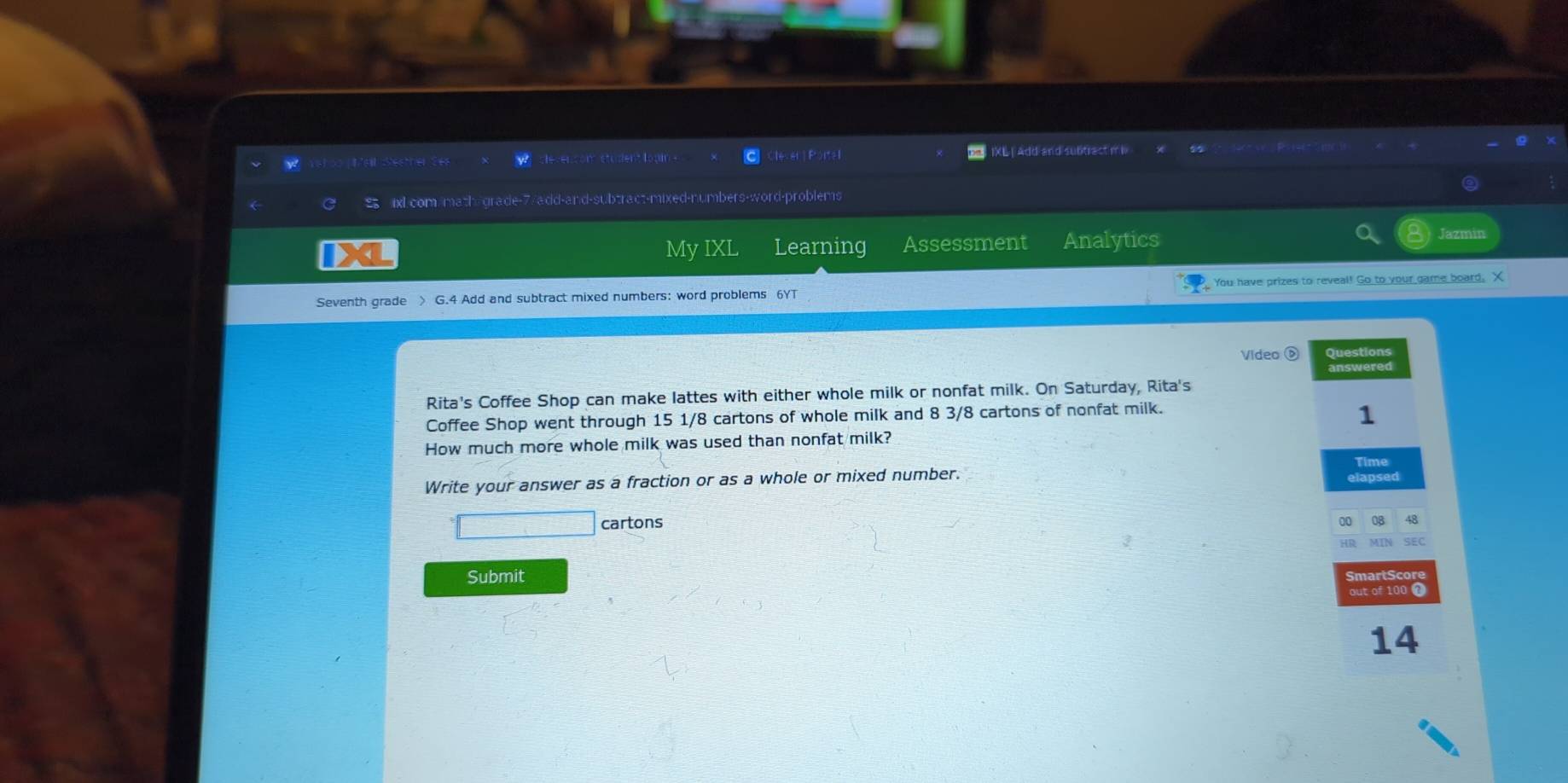 Clever ) Porte XL L Add and subtract m b 
ixl com math grade-7/add-and-subtract-mixed-numbers-word-problems 
My IXL Learning Assessment Analytics Jazmin 
Seventh grade > G.4 Add and subtract mixed numbers: word problems 6YT You have prizes to reveal! Go to your game board, X 
Vldeo D Questions 
answered 
Rita's Coffee Shop can make lattes with either whole milk or nonfat milk. On Saturday, Rita's 
Coffee Shop went through 15 1/8 cartons of whole milk and 8 3/8 cartons of nonfat milk. 
1 
How much more whole milk was used than nonfat milk? 
Time 
Write your answer as a fraction or as a whole or mixed number. 
elapsed 
cartons 08 48
00
Submit 
out of 100 0
14