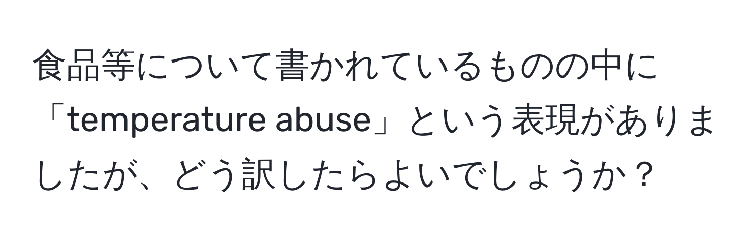 食品等について書かれているものの中に「temperature abuse」という表現がありましたが、どう訳したらよいでしょうか？